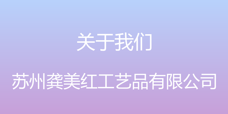 关于我们 - 苏州龚美红工艺品有限公司