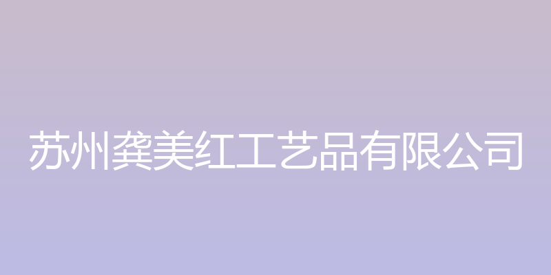 苏州龚美红工艺品有限公司官方网站 - 苏州龚美红工艺品有限公司